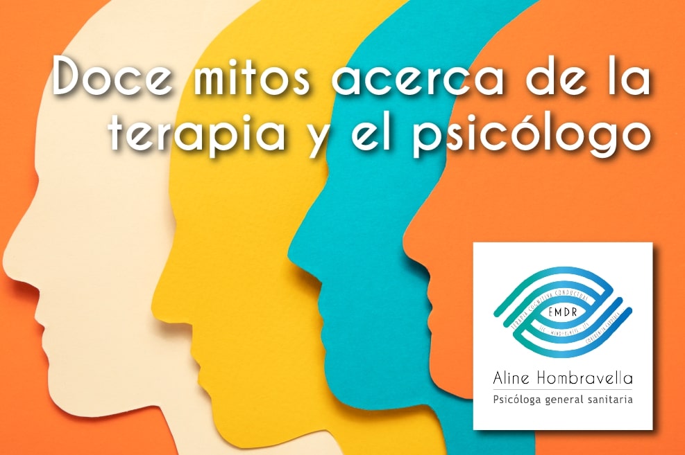 Aline Hombravella- Psicóloga EMDR. Doce mitos acerca de la terapia y el psicólogo
